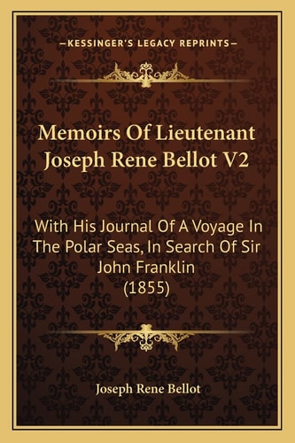 Memoirs Of Lieutenant Joseph Rene Bellot V2: With His Journal Of A Voyage In The Polar Seas, In Search Of Sir John Franklin (1855)