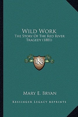 Wild Work: The Story Of The Red River Tragedy (1881)