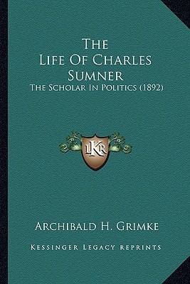 The Life Of Charles Sumner: The Scholar In Politics (1892)