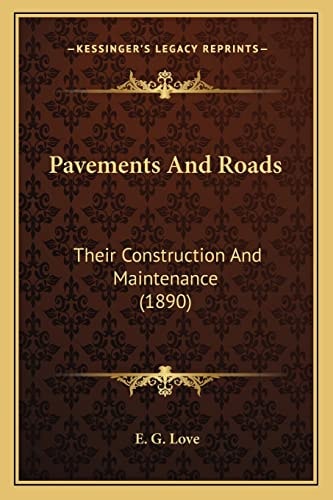 Pavements And Roads: Their Construction And Maintenance (1890)