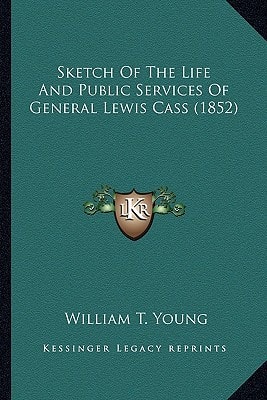 Sketch of the Life and Public Services of General Lewis Casssketch of the Life and Public Services of General Lewis Cass (1852) (1852)