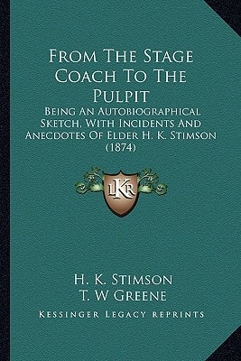 From The Stage Coach To The Pulpit: Being An Autobiographical Sketch, With Incidents And Anecdotes Of Elder H. K. Stimson (1874)