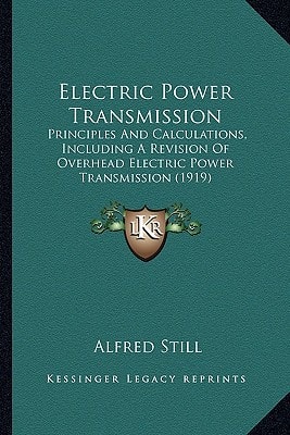 Electric Power Transmission: Principles And Calculations, Including A Revision Of Overhead Electric Power Transmission (1919)