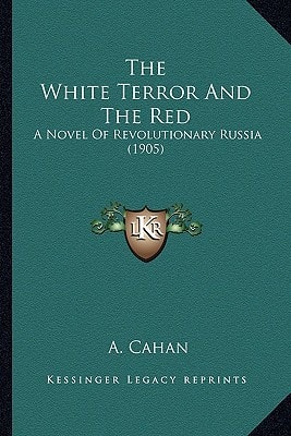 The White Terror And The Red: A Novel Of Revolutionary Russia (1905)