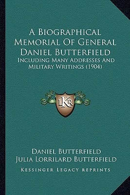 A Biographical Memorial Of General Daniel Butterfield: Including Many Addresses And Military Writings (1904)