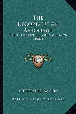 The Record Of An Aeronaut: Being The Life Of John M. Bacon (1907)