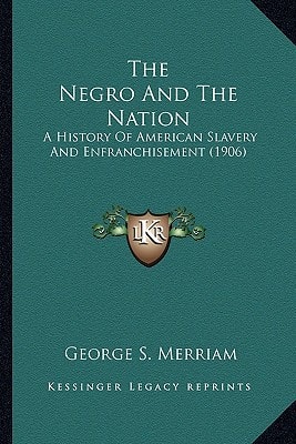 The Negro And The Nation: A History Of American Slavery And Enfranchisement (1906)