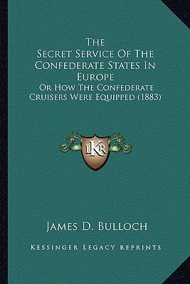 The Secret Service Of The Confederate States In Europe: Or How The Confederate Cruisers Were Equipped (1883)