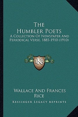 The Humbler Poets: A Collection Of Newspaper And Periodical Verse, 1885-1910 (1910)