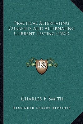 Practical Alternating Currents And Alternating Current Testing (1905)