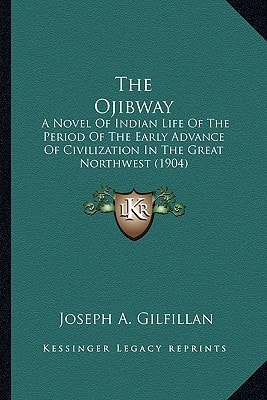 The Ojibway: A Novel Of Indian Life Of The Period Of The Early Advance Of Civilization In The Great Northwest (1904)