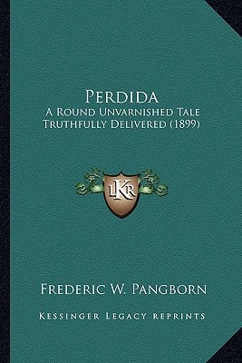 Perdida: A Round Unvarnished Tale Truthfully Delivered (1899)