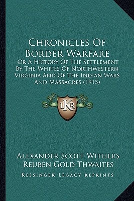 Chronicles Of Border Warfare: Or A History Of The Settlement By The Whites Of Northwestern Virginia And Of The Indian Wars And Massacres (1915)