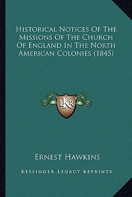Historical Notices Of The Missions Of The Church Of England In The North American Colonies (1845)