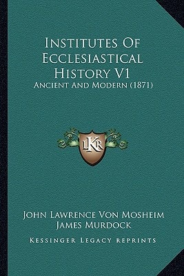 Institutes Of Ecclesiastical History V1: Ancient And Modern (1871)