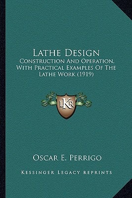 Lathe Design: Construction And Operation, With Practical Examples Of The Lathe Work (1919)