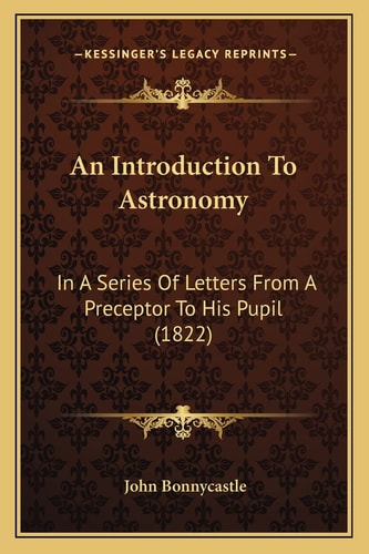 An Introduction To Astronomy: In A Series Of Letters From A Preceptor To His Pupil (1822)