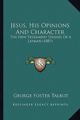 Jesus, His Opinions And Character: The New Testament Studies Of A Layman (1887)