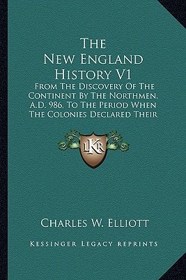 The New England History V1: From The Discovery Of The Continent By The Northmen, A.D. 986, To The Period When The Colonies Declared Their Independence, 1776 (1857)