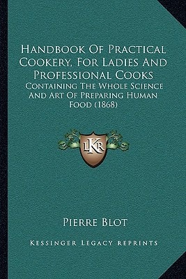 Handbook Of Practical Cookery, For Ladies And Professional Cooks: Containing The Whole Science And Art Of Preparing Human Food (1868)