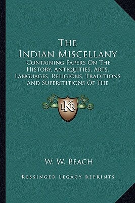 The Indian Miscellany: Containing Papers On The History, Antiquities, Arts, Languages, Religions, Traditions And Superstitions Of The American Aborigines (1877)