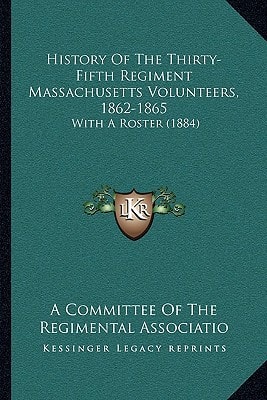 History Of The Thirty-Fifth Regiment Massachusetts Volunteers, 1862-1865: With A Roster (1884)