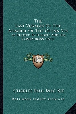The Last Voyages Of The Admiral Of The Ocean Sea: As Related By Himself And His Companions (1892)