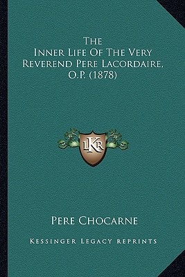 The Inner Life Of The Very Reverend Pere Lacordaire, O.P. (1878)