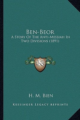 Ben-Beor: A Story Of The Anti-Messiah In Two Divisions (1891)