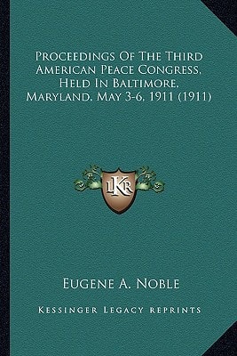 Proceedings Of The Third American Peace Congress, Held In Baltimore, Maryland, May 3-6, 1911 (1911)