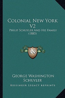 Colonial New York V2: Philip Schuyler And His Family (1885)