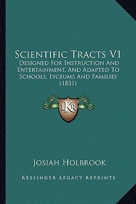 Scientific Tracts V1: Designed For Instruction And Entertainment, And Adapted To Schools, Lyceums And Families (1831)