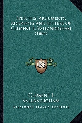 Speeches, Arguments, Addresses And Letters Of Clement L. Vallandigham (1864)