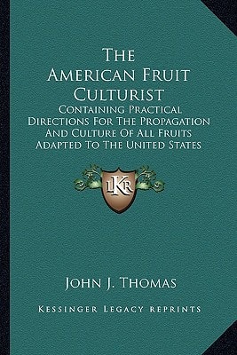 The American Fruit Culturist: Containing Practical Directions For The Propagation And Culture Of All Fruits Adapted To The United States (1885)