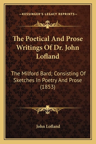 The Poetical And Prose Writings Of Dr. John Lofland: The Milford Bard; Consisting Of Sketches In Poetry And Prose (1853)