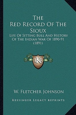 The Red Record Of The Sioux: Life Of Sitting Bull And History Of The Indian War Of 1890-91 (1891)