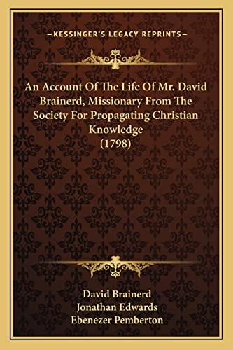 An Account Of The Life Of Mr. David Brainerd, Missionary From The Society For Propagating Christian Knowledge (1798)