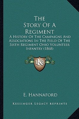 The Story Of A Regiment: A History Of The Campaigns And Associations In The Field Of The Sixth Regiment Ohio Volunteer Infantry (1868)
