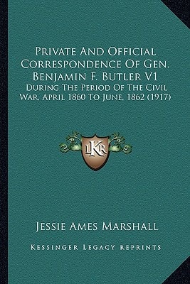 Private And Official Correspondence Of Gen. Benjamin F. Butler V1: During The Period Of The Civil War, April 1860 To June, 1862 (1917)
