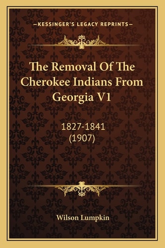 The Removal Of The Cherokee Indians From Georgia V1: 1827-1841 (1907)