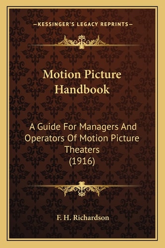 Motion Picture Handbook: A Guide For Managers And Operators Of Motion Picture Theaters (1916)