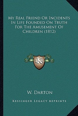 My Real Friend Or Incidents In Life Founded On Truth For The Amusement Of Children (1812)