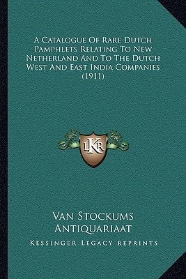 A Catalogue Of Rare Dutch Pamphlets Relating To New Netherland And To The Dutch West And East India Companies (1911)