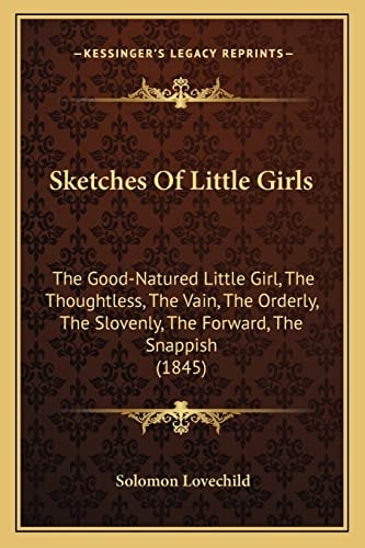 Sketches Of Little Girls: The Good-Natured Little Girl, The Thoughtless, The Vain, The Orderly, The Slovenly, The Forward, The Snappish (1845)