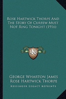 Rose Hartwick Thorpe And The Story Of Curfew Must Not Ring Tonight (1916)