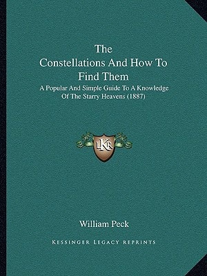The Constellations And How To Find Them: A Popular And Simple Guide To A Knowledge Of The Starry Heavens (1887)