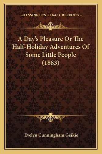 A Day's Pleasure Or The Half-Holiday Adventures Of Some Little People (1883)