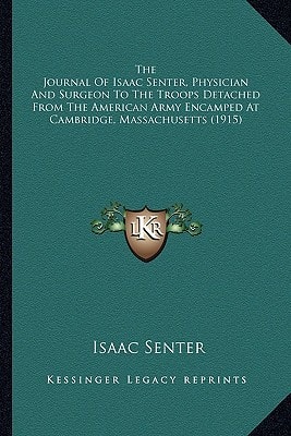 The Journal Of Isaac Senter, Physician And Surgeon To The Troops Detached From The American Army Encamped At Cambridge, Massachusetts (1915)
