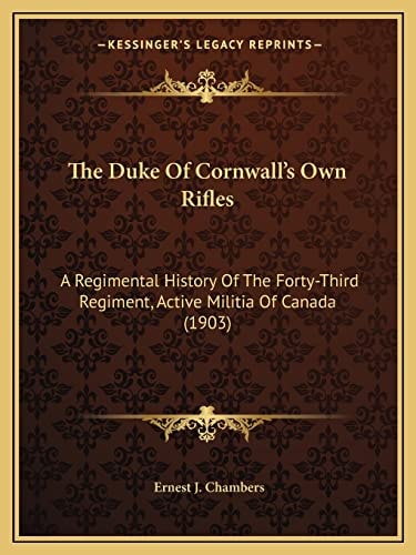 The Duke Of Cornwall's Own Rifles: A Regimental History Of The Forty-Third Regiment, Active Militia Of Canada (1903)