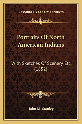Portraits Of North American Indians: With Sketches Of Scenery, Etc. (1852)